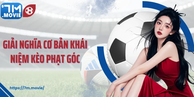 Giải nghĩa cơ bản khái niệm kèo phạt góc