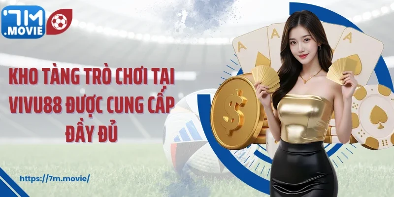 Kho tàng trò chơi tại Vivu88 được cung cấp đầy đủ