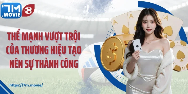 Thế mạnh vượt trội của thương hiệu tạo nên sự thành công