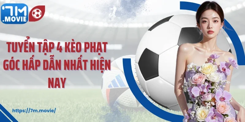 Tuyển tập 4 kèo phạt góc hấp dẫn nhất hiện nay